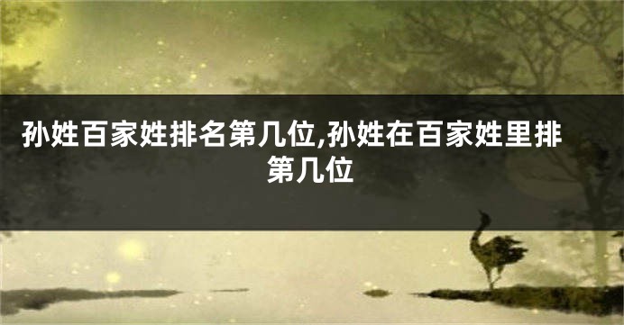孙姓百家姓排名第几位,孙姓在百家姓里排第几位