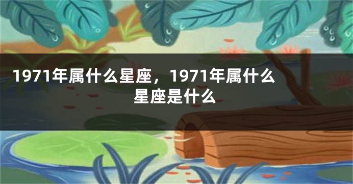 1971年属什么星座，1971年属什么星座是什么