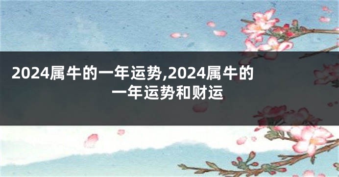 2024属牛的一年运势,2024属牛的一年运势和财运