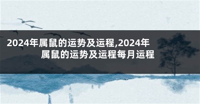 2024年属鼠的运势及运程,2024年属鼠的运势及运程每月运程