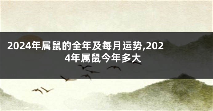 2024年属鼠的全年及每月运势,2024年属鼠今年多大