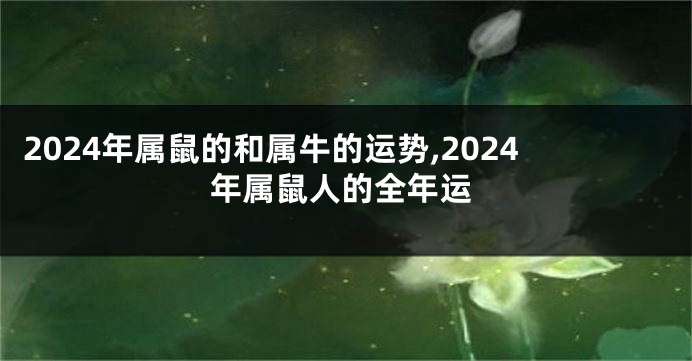2024年属鼠的和属牛的运势,2024年属鼠人的全年运