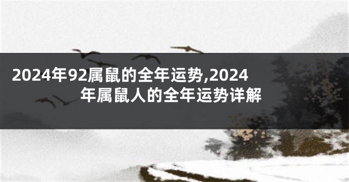 2024年92属鼠的全年运势,2024年属鼠人的全年运势详解