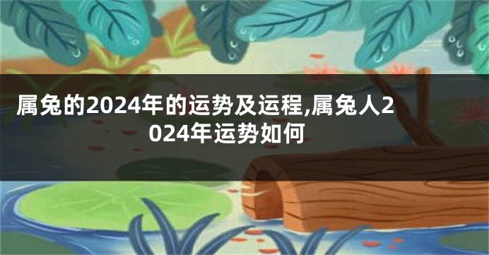 属兔的2024年的运势及运程,属兔人2024年运势如何