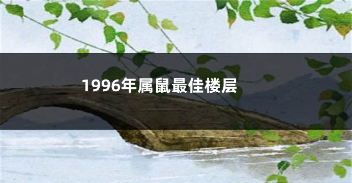 1996年属鼠最佳楼层