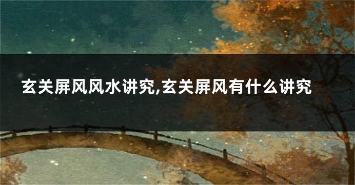 玄关屏风风水讲究,玄关屏风有什么讲究