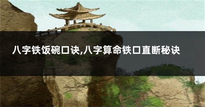 八字铁饭碗口诀,八字算命铁口直断秘诀