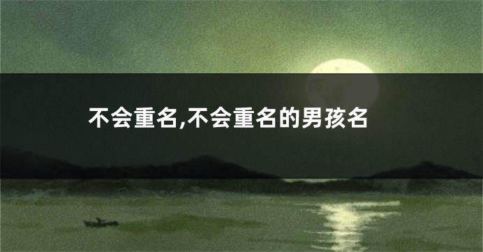 不会重名,不会重名的男孩名