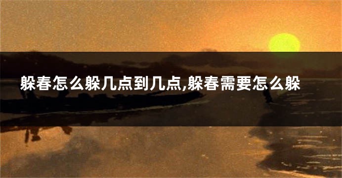 躲春怎么躲几点到几点,躲春需要怎么躲