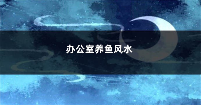 办公室养鱼风水